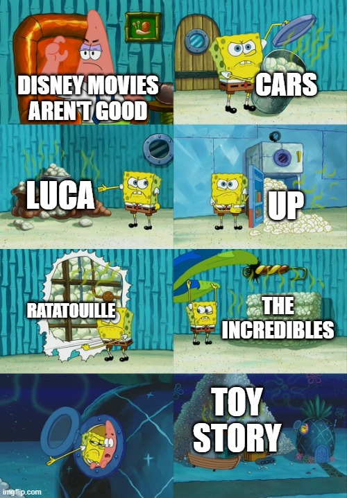 sorry if i missed some | CARS; DISNEY MOVIES AREN'T GOOD; LUCA; UP; RATATOUILLE; THE INCREDIBLES; TOY STORY | image tagged in spongebob diapers meme,movies | made w/ Imgflip meme maker