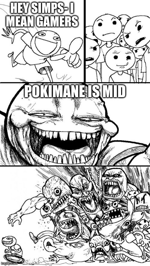 sry all you simps | HEY SIMPS- I
MEAN GAMERS; POKIMANE IS MID | image tagged in memes,hey internet | made w/ Imgflip meme maker