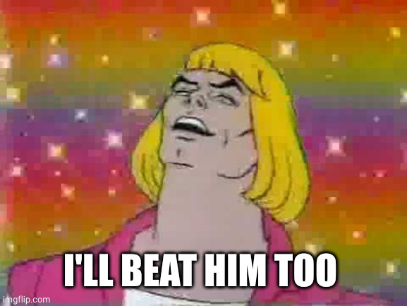 He man | I'LL BEAT HIM TOO | image tagged in he man | made w/ Imgflip meme maker