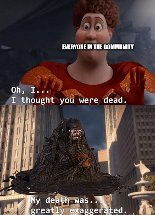 1st meme after my leaving | EVERYONE IN THE COMMUNITY | image tagged in my death was greatly exaggerated | made w/ Imgflip meme maker