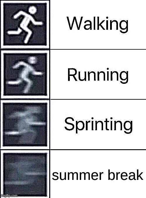 FASSTT | summer break | image tagged in walking running sprinting | made w/ Imgflip meme maker