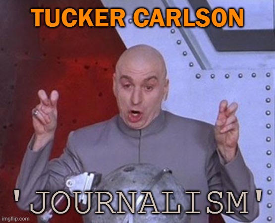 Dr Evil Laser Meme | TUCKER CARLSON 'JOURNALISM' | image tagged in memes,dr evil laser | made w/ Imgflip meme maker