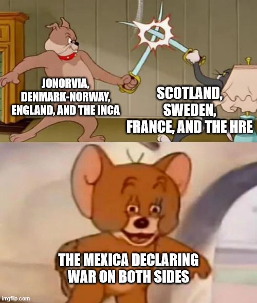 Alt history moment | JONORVIA, DENMARK-NORWAY, ENGLAND, AND THE INCA; SCOTLAND, SWEDEN, FRANCE, AND THE HRE; THE MEXICA DECLARING WAR ON BOTH SIDES | image tagged in tom and spike fighting | made w/ Imgflip meme maker