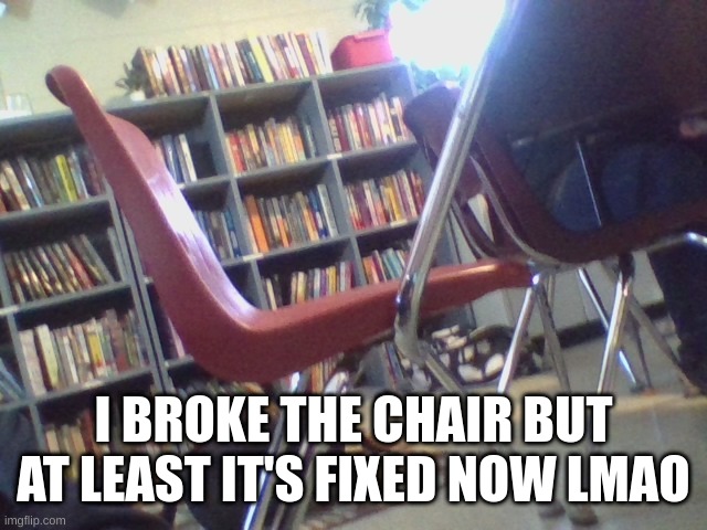The bent leg is propped up against the desk so it stands now | I BROKE THE CHAIR BUT AT LEAST IT'S FIXED NOW LMAO | image tagged in i broke the chair lmao,chair,broken leg,broken chair,how the f did that happen,i fixed it tho | made w/ Imgflip meme maker