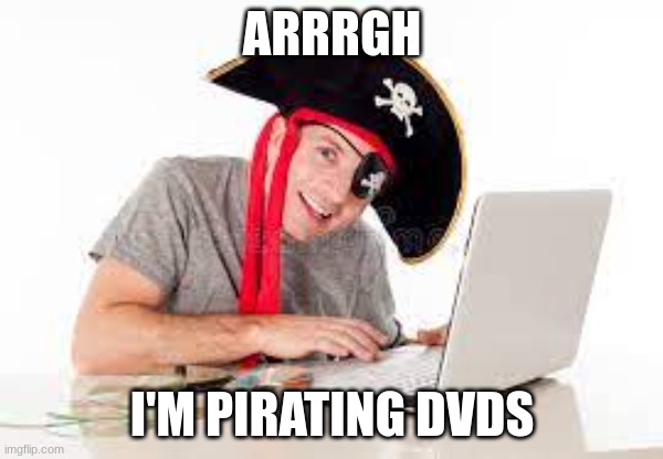 Memes For VA YouTubers To Voice Over #1: Internet Pirate | ARRRGH; I'M PIRATING DVDS | image tagged in pirate,pirates,dvd,google images,va | made w/ Imgflip meme maker