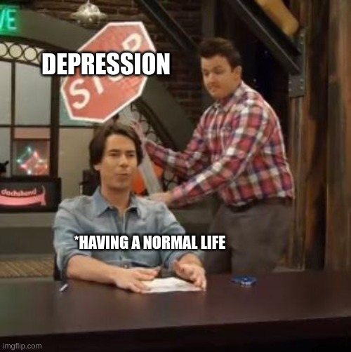 Normal Conversation | DEPRESSION; *HAVING A NORMAL LIFE | image tagged in normal conversation | made w/ Imgflip meme maker