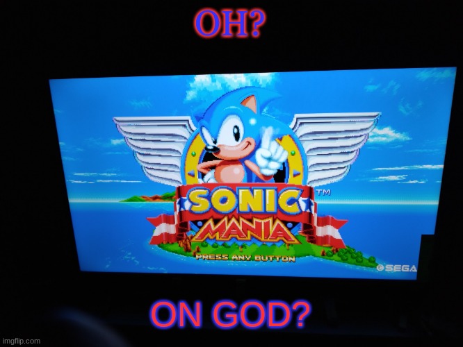 Posts above and below: (all posts above) | OH? ON GOD? | image tagged in sonic mania title screen | made w/ Imgflip meme maker