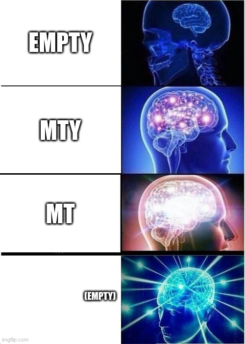 Expanding Brain | EMPTY; MTY; MT; (EMPTY) | image tagged in memes,expanding brain | made w/ Imgflip meme maker