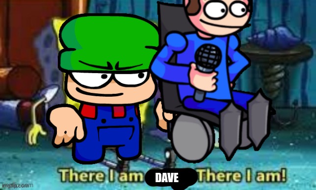 There I Am Gary! | DAVE | image tagged in there i am gary | made w/ Imgflip meme maker