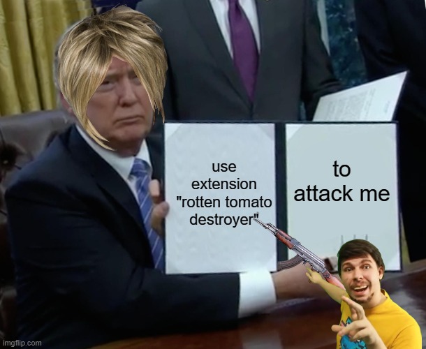 plz download it (it can throw tomatoes at websites you don't like and is best paired with custom cursor) | use extension "rotten tomato destroyer"; to attack me | image tagged in memes,trump bill signing | made w/ Imgflip meme maker