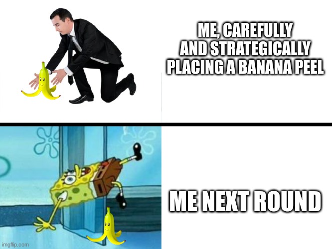 Every round. | ME, CAREFULLY AND STRATEGICALLY PLACING A BANANA PEEL; ME NEXT ROUND | image tagged in banana,mario kart,relatable | made w/ Imgflip meme maker