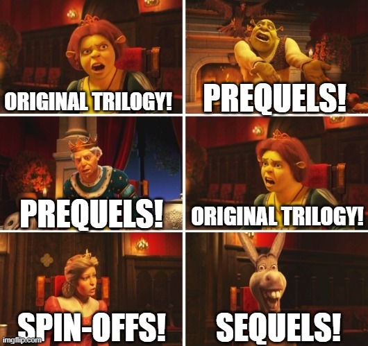 Best star wars trilogy | ORIGINAL TRILOGY! PREQUELS! ORIGINAL TRILOGY! PREQUELS! SEQUELS! SPIN-OFFS! | image tagged in shrek fiona harold donkey | made w/ Imgflip meme maker