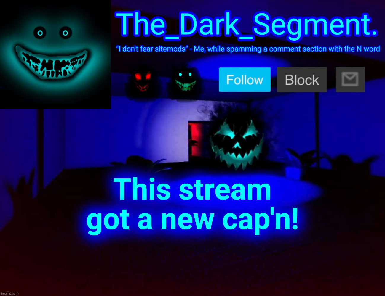 Тhе Dаrk Segment аnnоuсеmеnt tеmрlаtе | This stream got a new cap'n! | made w/ Imgflip meme maker