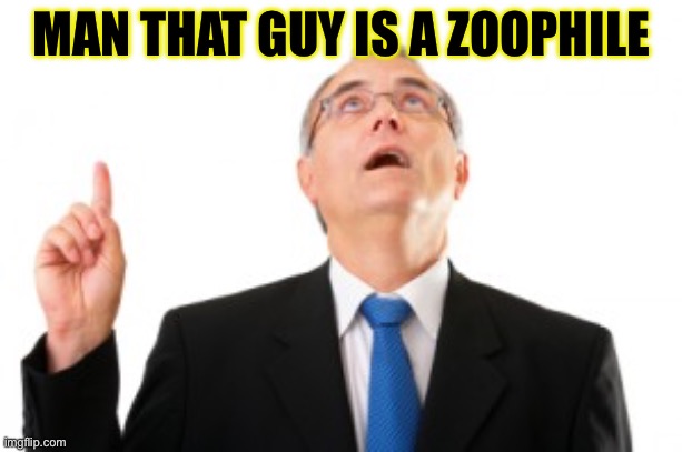 This guy never lies (uno reverso) | MAN THAT GUY IS A ZOOPHILE | image tagged in man pointing up | made w/ Imgflip meme maker