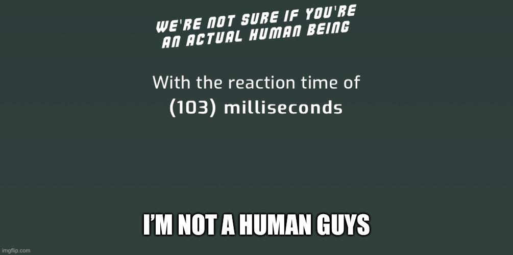 I’M NOT A HUMAN GUYS | made w/ Imgflip meme maker