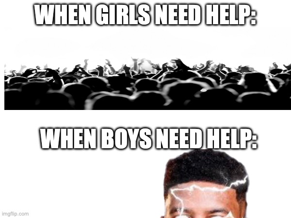WHEN GIRLS NEED HELP: WHEN BOYS NEED HELP: | made w/ Imgflip meme maker