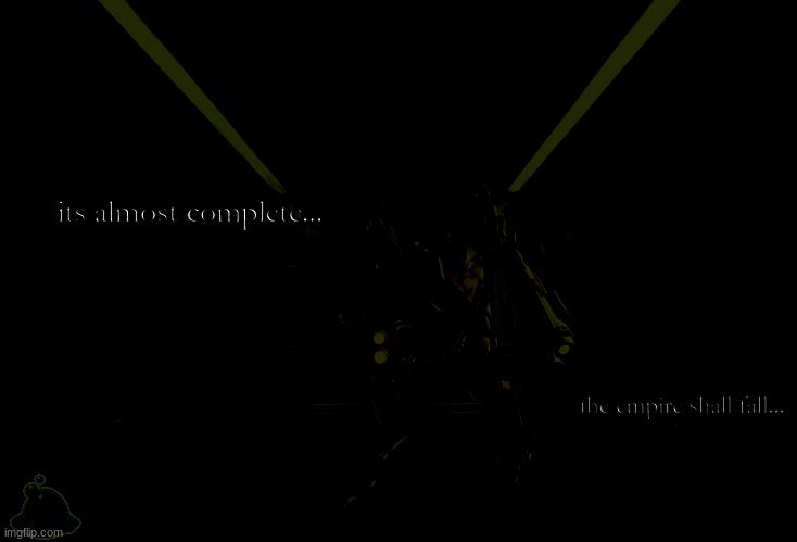cool teaser | its almost complete... the empire shall fall... | made w/ Imgflip meme maker