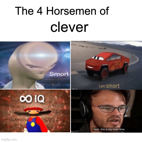 Smort | clever | image tagged in four horsemen,memes,meme man smort,i am smort,infinite iq,yeah this is big brain time | made w/ Imgflip meme maker