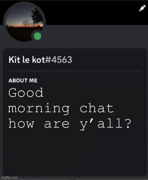 Good morning chat how are y’all? | made w/ Imgflip meme maker