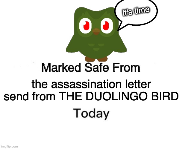 I really do be getting these messages every now and then | it's time; the assassination letter send from THE DUOLINGO BIRD | image tagged in memes,marked safe from,duolingo,duolingo bird,funny,funny memes | made w/ Imgflip meme maker