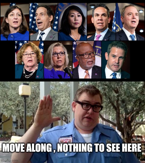 MOVE ALONG , NOTHING TO SEE HERE | image tagged in jan 6 house select committee,sorry folks | made w/ Imgflip meme maker