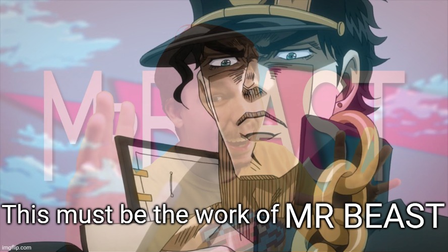 This must be the work of MRBEAST. | This must be the work of MR BEAST | image tagged in mrbeast,jojo's bizarre adventure,jojo,anime,this must be the work of an enemy stand | made w/ Imgflip meme maker