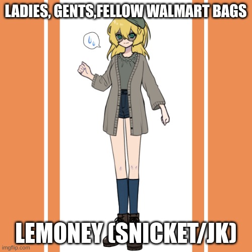 if I hear any bad ASOUE jokes, i'm gonna lose it. this is my TBHK oc. | LADIES, GENTS,FELLOW WALMART BAGS; LEMONEY (SNICKET/JK) | made w/ Imgflip meme maker