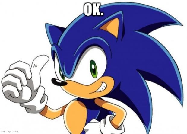Sonic The Hedgehog Approves | OK. | image tagged in sonic the hedgehog approves | made w/ Imgflip meme maker