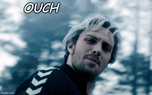 quicksilver | OUCH | image tagged in quicksilver | made w/ Imgflip meme maker