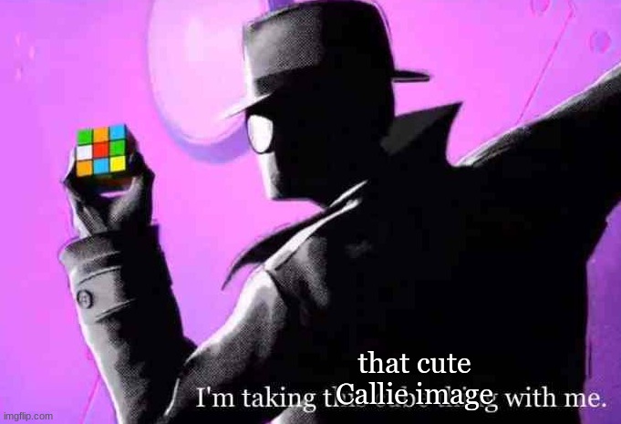 I'm taking this cube thing with me | that cute Callie image | image tagged in i'm taking this cube thing with me | made w/ Imgflip meme maker