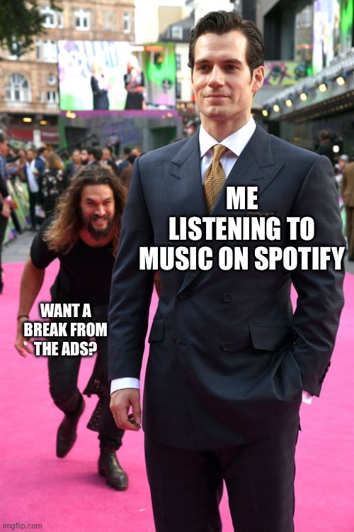 Listening To Music on Spotify | ME LISTENING TO MUSIC ON SPOTIFY; WANT A BREAK FROM THE ADS? | image tagged in jason momoa henry cavill meme,music,spotify,ads,want a break | made w/ Imgflip meme maker