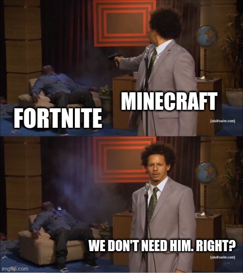 Who Killed Hannibal | MINECRAFT; FORTNITE; WE DON'T NEED HIM. RIGHT? | image tagged in memes,who killed hannibal | made w/ Imgflip meme maker