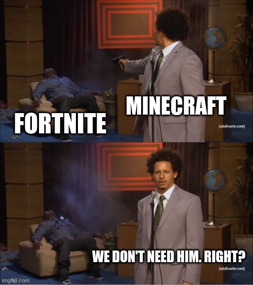 Who Killed Hannibal Meme | MINECRAFT; FORTNITE; WE DON'T NEED HIM. RIGHT? | image tagged in memes,who killed hannibal | made w/ Imgflip meme maker