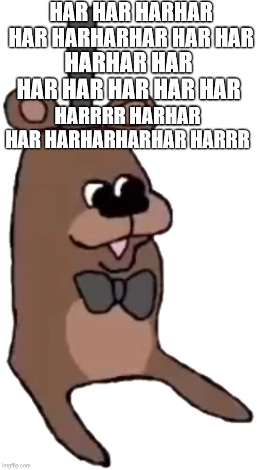 shed psot | HAR HAR HARHAR HAR HARHARHAR HAR HAR; HARHAR HAR HAR HAR HAR HAR HAR; HARRRR HARHAR HAR HARHARHARHAR HARRR | image tagged in feddy | made w/ Imgflip meme maker