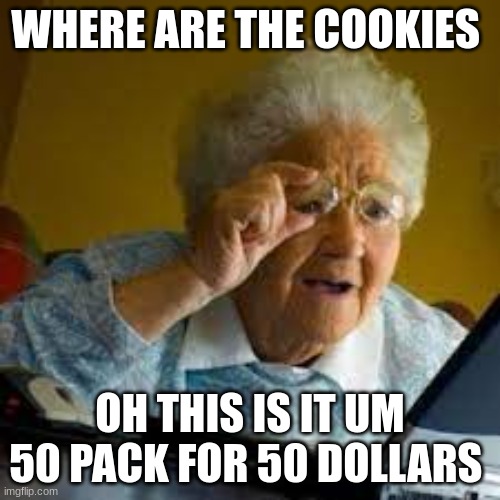 where are the cookies | WHERE ARE THE COOKIES; OH THIS IS IT UM 50 PACK FOR 50 DOLLARS | image tagged in fun,cool,memes,funny | made w/ Imgflip meme maker