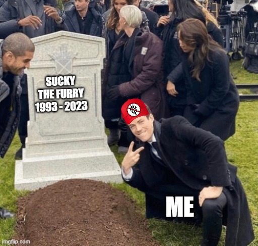 lol | SUCKY THE FURRY 1993 - 2023; ME | image tagged in grant gustin over grave | made w/ Imgflip meme maker