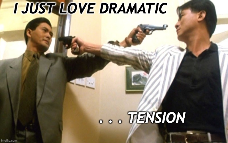Still so awesome | I JUST LOVE DRAMATIC; . . . TENSION | image tagged in asian,movies,hong kong,action movies | made w/ Imgflip meme maker
