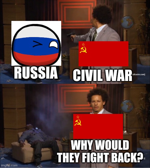 Russia | CIVIL WAR; RUSSIA; WHY WOULD THEY FIGHT BACK? | image tagged in memes,who killed hannibal | made w/ Imgflip meme maker