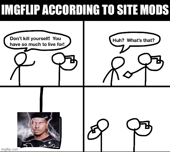 Convinced suicide comic | IMGFLIP ACCORDING TO SITE MODS | image tagged in convinced suicide comic | made w/ Imgflip meme maker