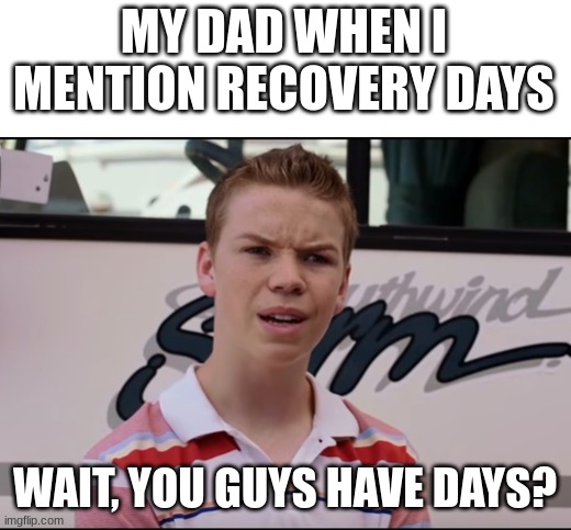 You Guys are Getting Paid | MY DAD WHEN I MENTION RECOVERY DAYS; WAIT, YOU GUYS HAVE DAYS? | image tagged in you guys are getting paid,father,school | made w/ Imgflip meme maker