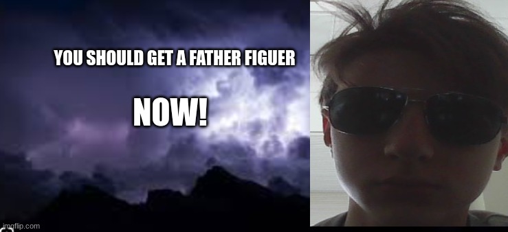 YOU SHOULD GET A FATHER FIGUER; NOW! | made w/ Imgflip meme maker