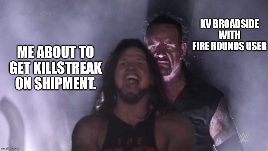 if you use the broadside with dragons breath on shipment you have no life | KV BROADSIDE WITH FIRE ROUNDS USER; ME ABOUT TO GET KILLSTREAK ON SHIPMENT. | image tagged in aj styles undertaker,call of duty,modern warfare 2 | made w/ Imgflip meme maker