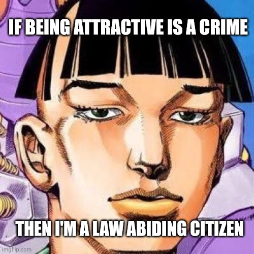 itzzz ya boi joshu | IF BEING ATTRACTIVE IS A CRIME; THEN I'M A LAW ABIDING CITIZEN | image tagged in joshing higashikata stare | made w/ Imgflip meme maker