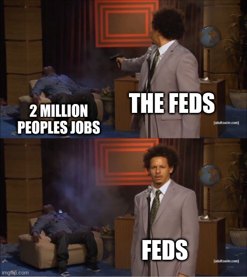 Who Killed Hannibal Meme | THE FEDS; 2 MILLION PEOPLES JOBS; FEDS | image tagged in memes,who killed hannibal | made w/ Imgflip meme maker