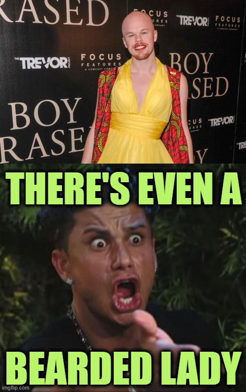 THERE'S EVEN A BEARDED LADY | image tagged in memes,dj pauly d | made w/ Imgflip meme maker