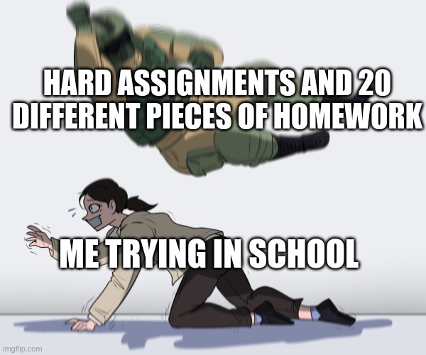 school really does this to us all aye? | HARD ASSIGNMENTS AND 20 DIFFERENT PIECES OF HOMEWORK; ME TRYING IN SCHOOL | image tagged in rainbow six - fuze the hostage | made w/ Imgflip meme maker