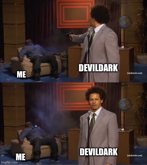 ;=; | DEVILDARK; ME; DEVILDARK; ME | image tagged in memes,who killed hannibal | made w/ Imgflip meme maker