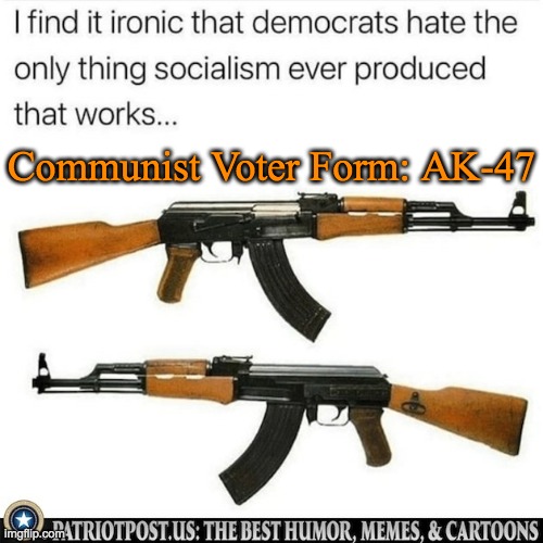 The only thing they produce that works for them and against everyone else | Communist Voter Form: AK-47 | made w/ Imgflip meme maker