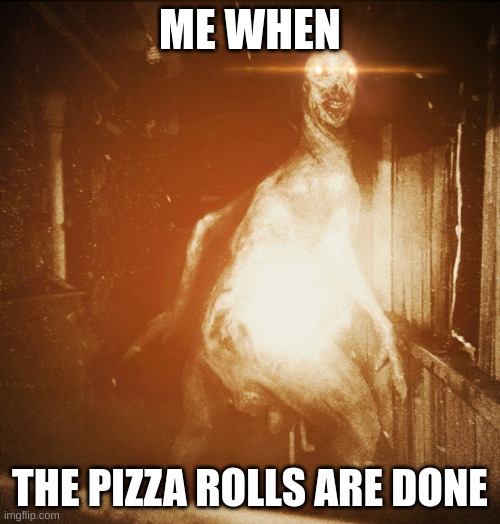I smell pizza rolls :) | ME WHEN; THE PIZZA ROLLS ARE DONE | image tagged in scp | made w/ Imgflip meme maker