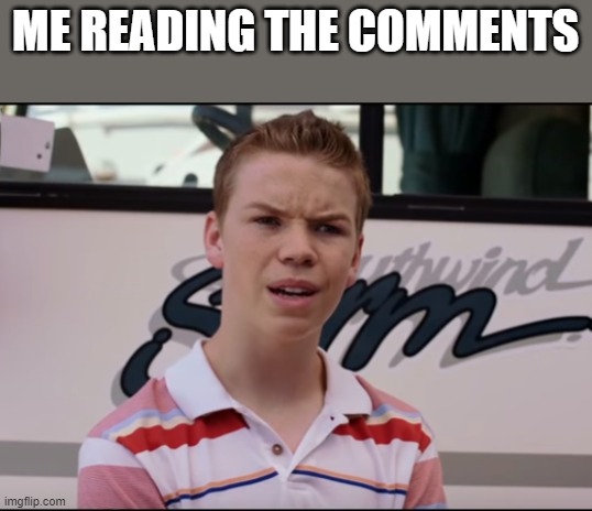 You Guys are Getting Paid | ME READING THE COMMENTS | image tagged in you guys are getting paid | made w/ Imgflip meme maker